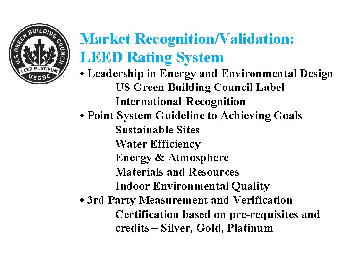 Market Recognition/Validation: LEED Rating System • Leadership in Energy and Environmental Design US Green