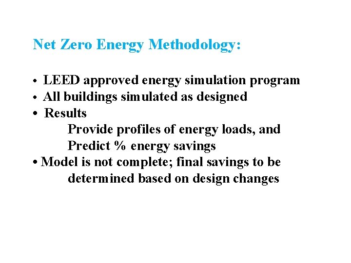 Net Zero Energy Methodology: • LEED approved energy simulation program • All buildings simulated