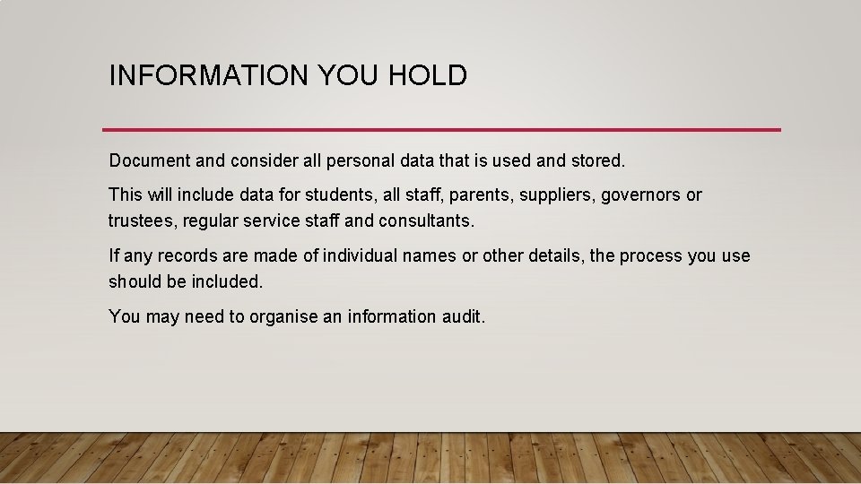 INFORMATION YOU HOLD Document and consider all personal data that is used and stored.