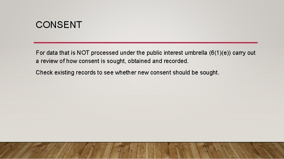 CONSENT For data that is NOT processed under the public interest umbrella (6(1)(e)) carry