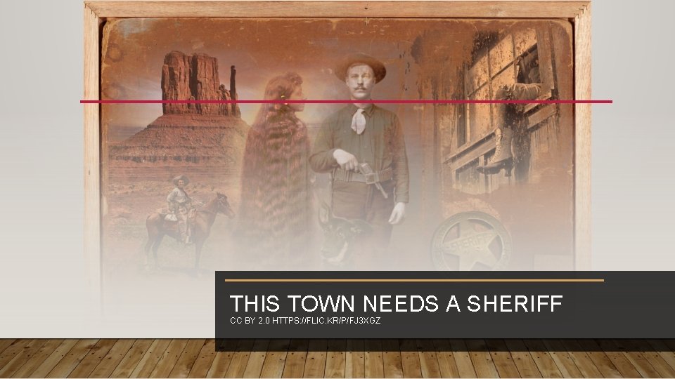 THIS TOWN NEEDS A SHERIFF CC BY 2. 0 HTTPS: //FLIC. KR/P/FJ 3 XGZ