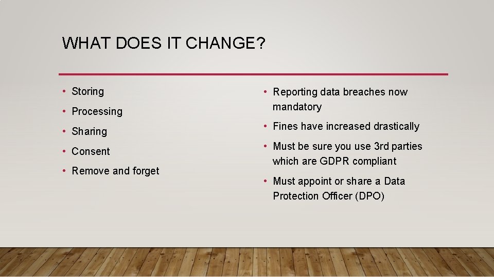 WHAT DOES IT CHANGE? • Storing • Processing • Reporting data breaches now mandatory