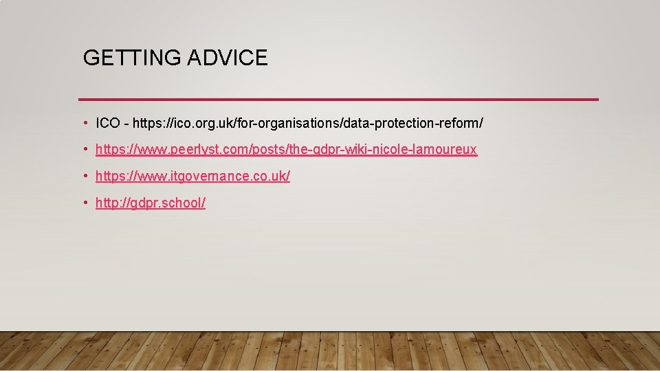 GETTING ADVICE • ICO - https: //ico. org. uk/for-organisations/data-protection-reform/ • https: //www. peerlyst. com/posts/the-gdpr-wiki-nicole-lamoureux