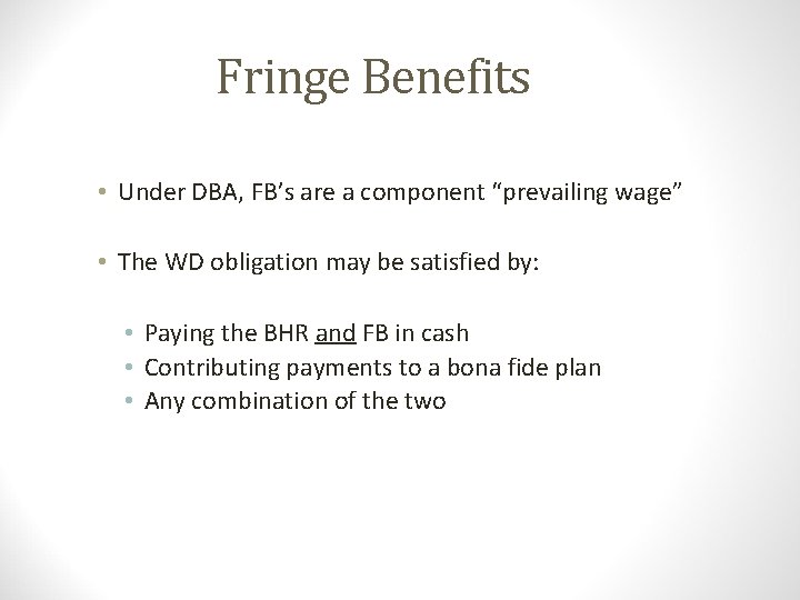 Fringe Benefits • Under DBA, FB’s are a component “prevailing wage” • The WD