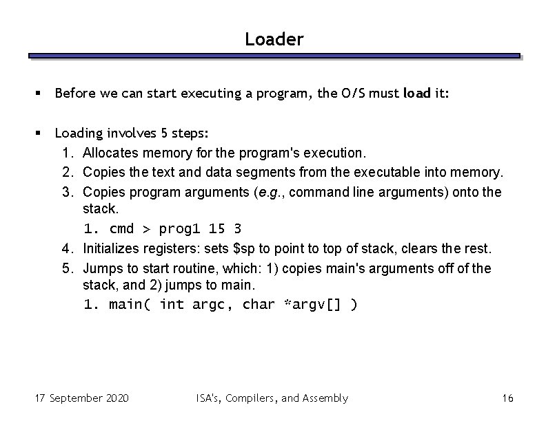 Loader § Before we can start executing a program, the O/S must load it: