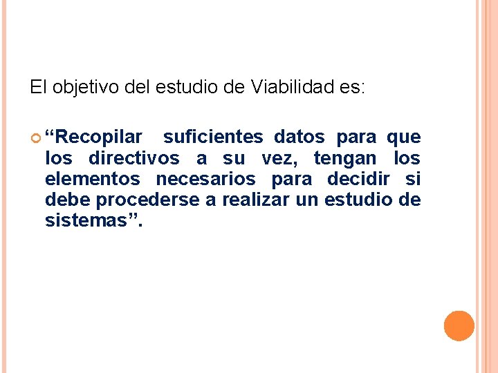 El objetivo del estudio de Viabilidad es: “Recopilar suficientes datos para que los directivos