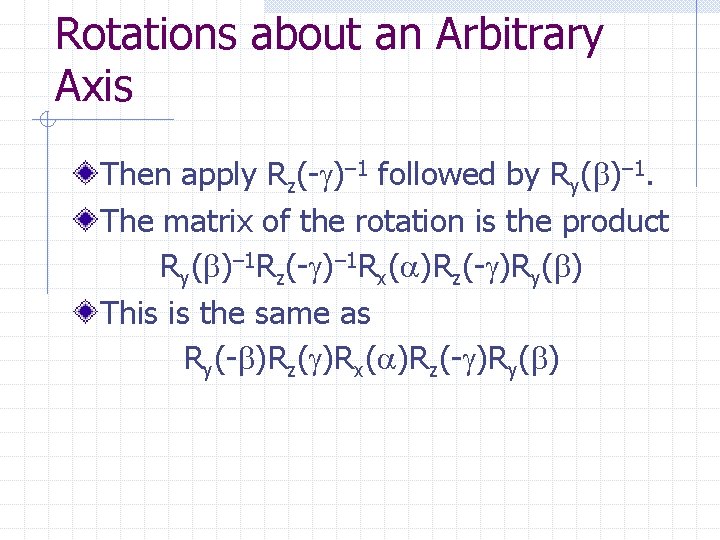 Rotations about an Arbitrary Axis Then apply Rz(- )– 1 followed by Ry( )–