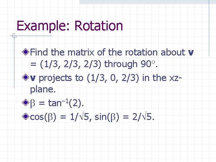 Example: Rotation Find the matrix of the rotation about v = (1/3, 2/3) through