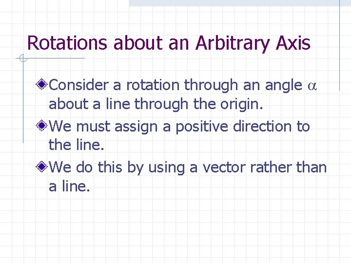 Rotations about an Arbitrary Axis Consider a rotation through an angle about a line