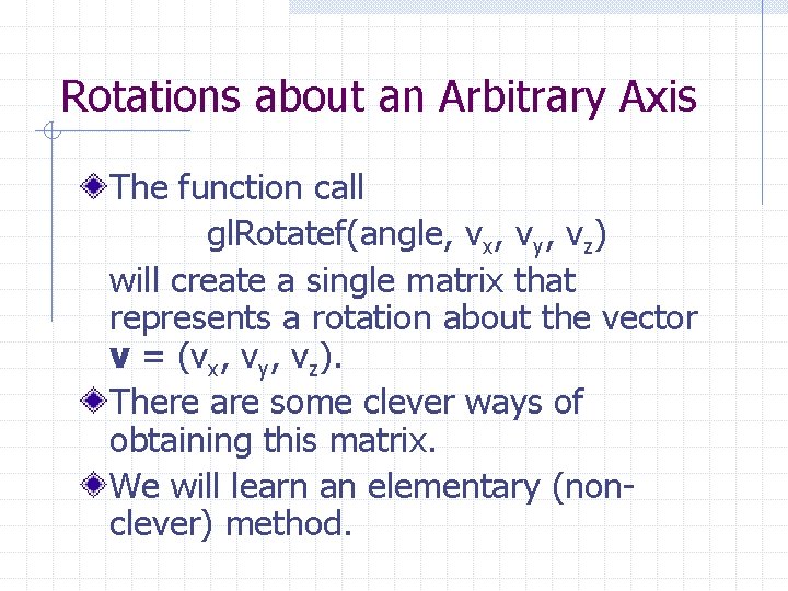 Rotations about an Arbitrary Axis The function call gl. Rotatef(angle, vx, vy, vz) will