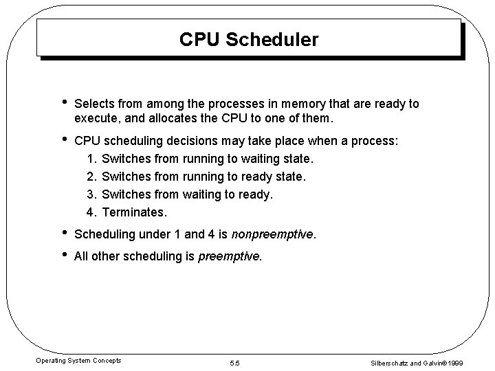 CPU Scheduler • Selects from among the processes in memory that are ready to