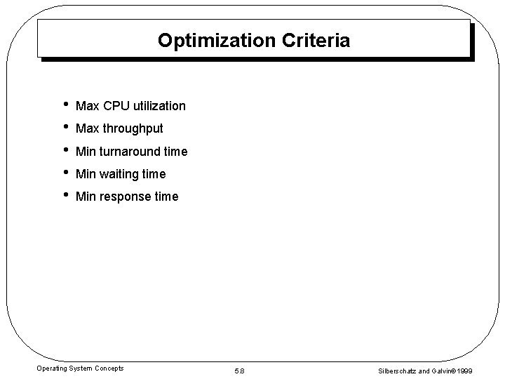 Optimization Criteria • • • Max CPU utilization Max throughput Min turnaround time Min