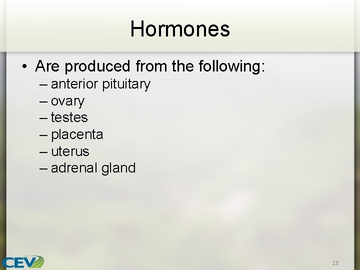 Hormones • Are produced from the following: – anterior pituitary – ovary – testes