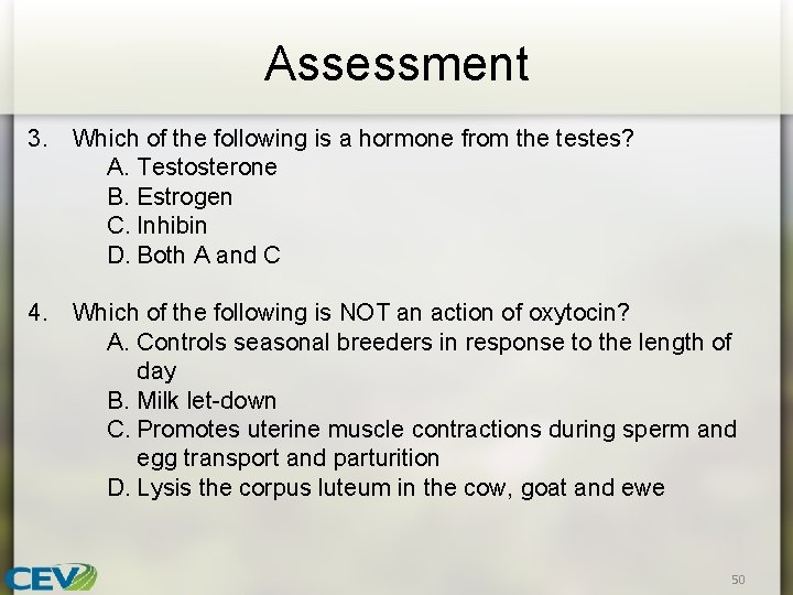 Assessment 3. Which of the following is a hormone from the testes? A. Testosterone