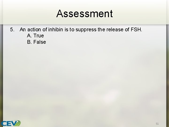 Assessment 5. An action of inhibin is to suppress the release of FSH. A.