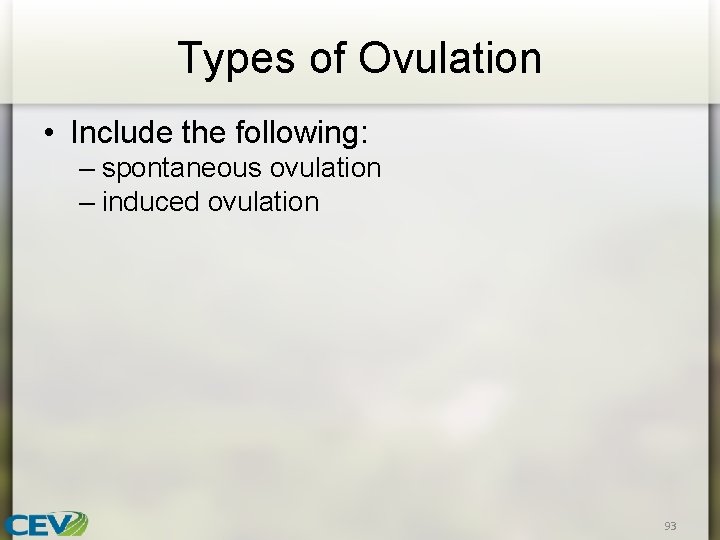 Types of Ovulation • Include the following: – spontaneous ovulation – induced ovulation 93