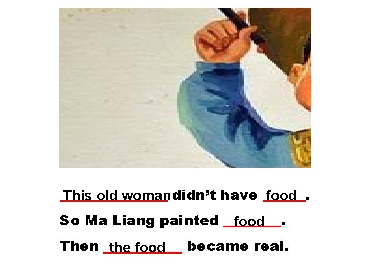 ________ This old woman didn’t have ______. food So Ma Liang painted ____. food