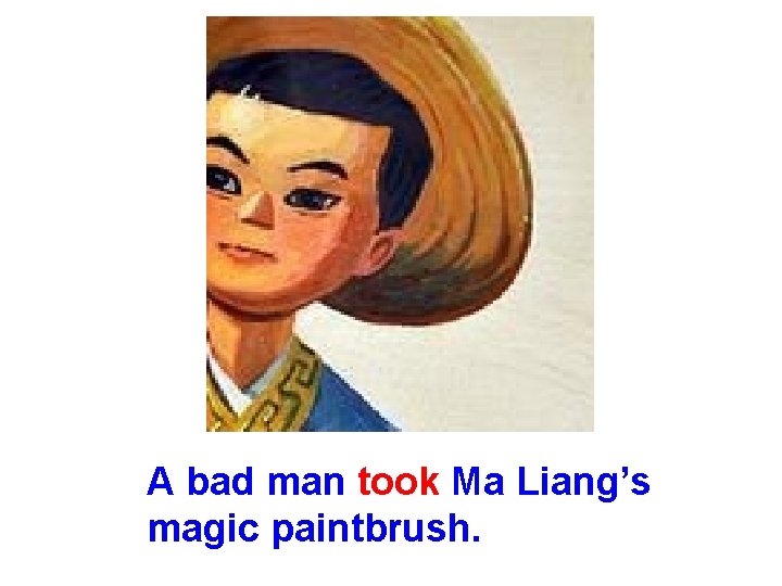 A bad man took Ma Liang’s magic paintbrush. 