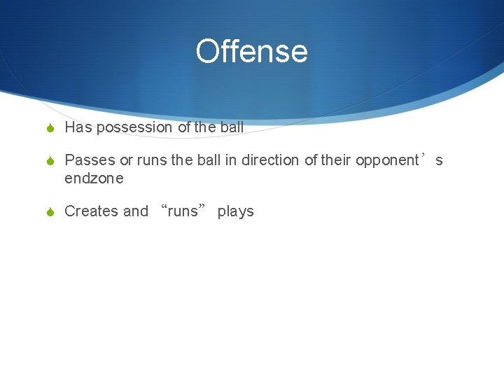 Offense S Has possession of the ball S Passes or runs the ball in