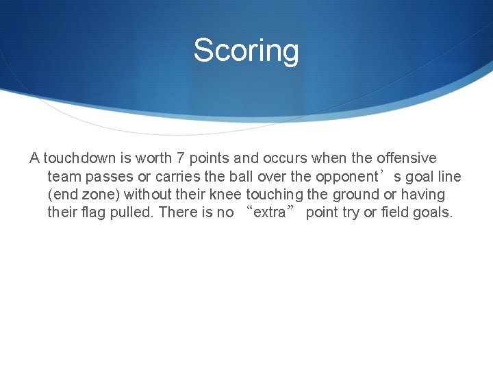 Scoring A touchdown is worth 7 points and occurs when the offensive team passes
