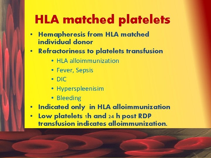 HLA matched platelets • Hemapheresis from HLA matched individual donor • Refractoriness to platelets