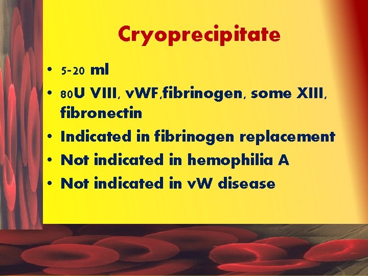 Cryoprecipitate • 5 -20 ml • 80 U VIII, v. WF, fibrinogen, some XIII,