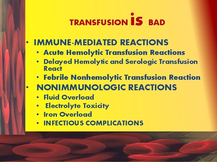 TRANSFUSION is BAD • IMMUNE-MEDIATED REACTIONS • Acute Hemolytic Transfusion Reactions • Delayed Hemolytic