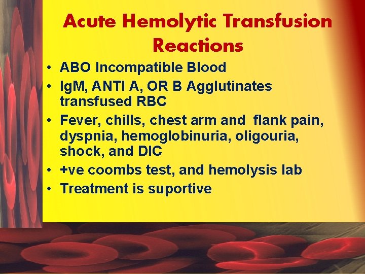 Acute Hemolytic Transfusion Reactions • ABO Incompatible Blood • Ig. M, ANTI A, OR