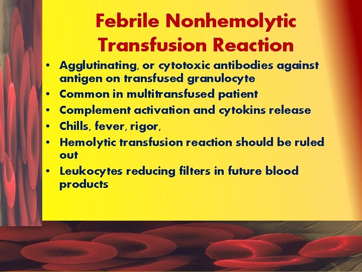 Febrile Nonhemolytic Transfusion Reaction • Agglutinating, or cytotoxic antibodies against antigen on transfused granulocyte