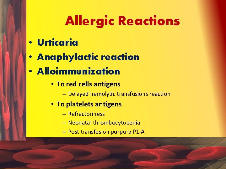Allergic Reactions • Urticaria • Anaphylactic reaction • Alloimmunization • To red cells antigens