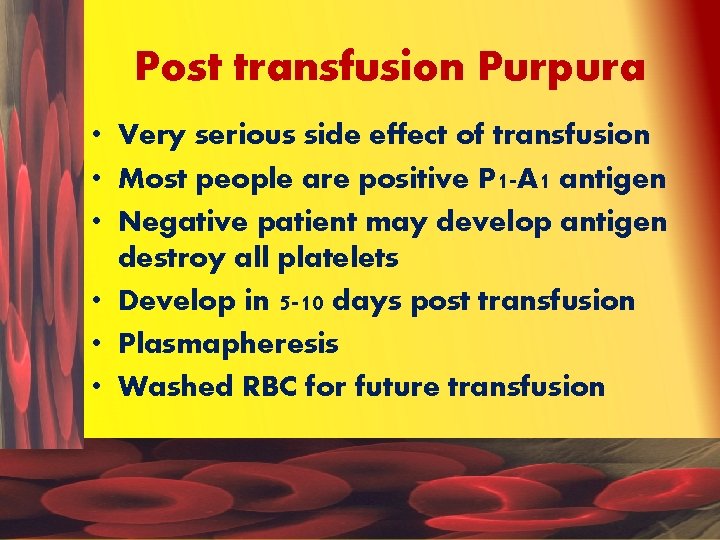 Post transfusion Purpura • Very serious side effect of transfusion • Most people are