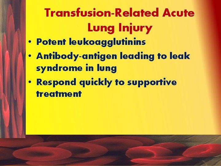 Transfusion-Related Acute Lung Injury • Potent leukoagglutinins • Antibody-antigen leading to leak syndrome in