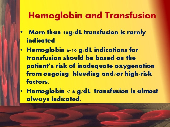 Hemoglobin and Transfusion • More than 10 g/d. L transfusion is rarely indicated. •