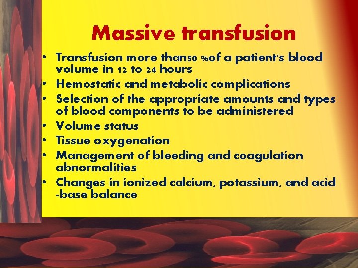 Massive transfusion • Transfusion more than 50 %of a patient's blood volume in 12