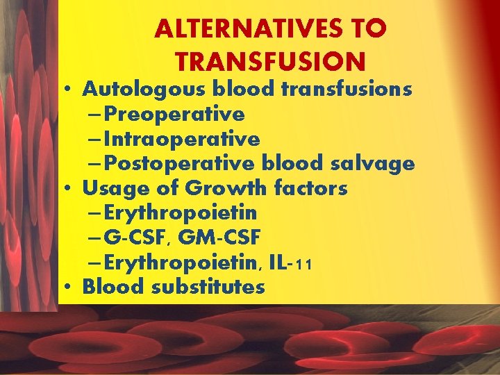 ALTERNATIVES TO TRANSFUSION • Autologous blood transfusions – Preoperative – Intraoperative – Postoperative blood