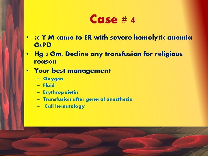 Case # 4 • 20 Y M came to ER with severe hemolytic anemia