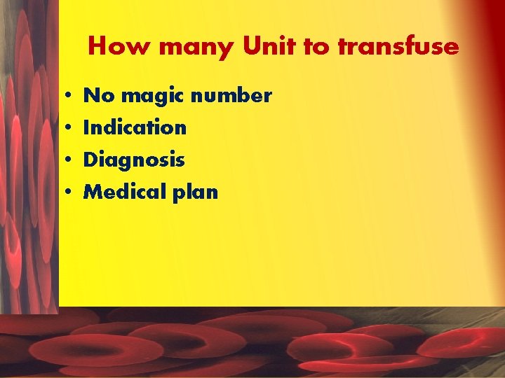 How many Unit to transfuse • • No magic number Indication Diagnosis Medical plan