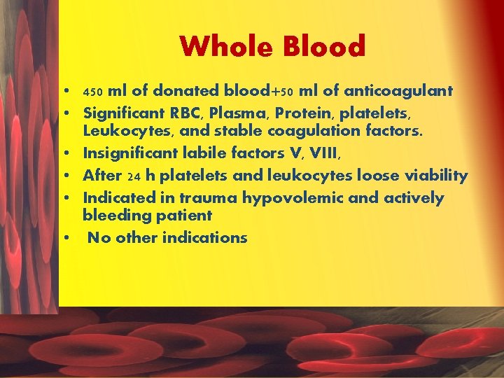 Whole Blood • 450 ml of donated blood+50 ml of anticoagulant • Significant RBC,