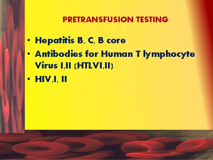 PRETRANSFUSION TESTING • Hepatitis B, C, B core • Antibodies for Human T lymphocyte