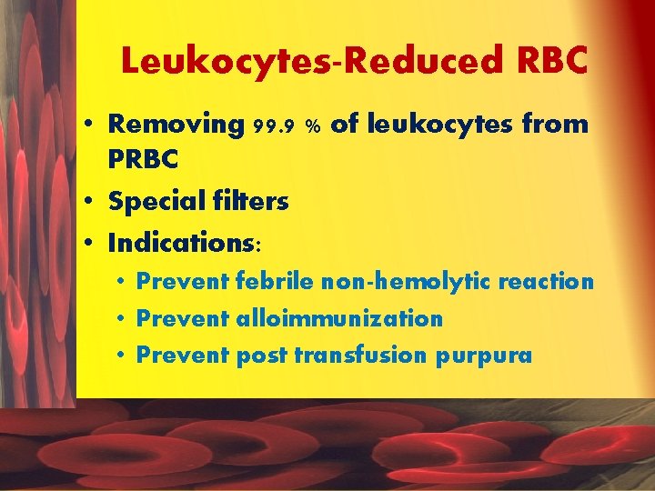 Leukocytes-Reduced RBC • Removing 99. 9 % of leukocytes from PRBC • Special filters