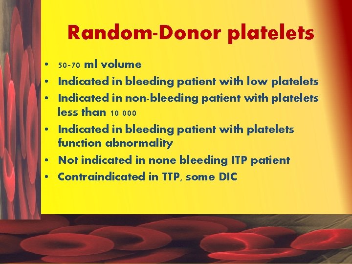 Random-Donor platelets • 50 -70 ml volume • Indicated in bleeding patient with low