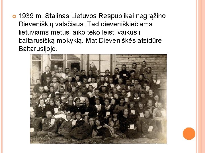  1939 m. Stalinas Lietuvos Respublikai negrąžino Dieveniškių valsčiaus. Tad dieveniškiečiams lietuviams metus laiko