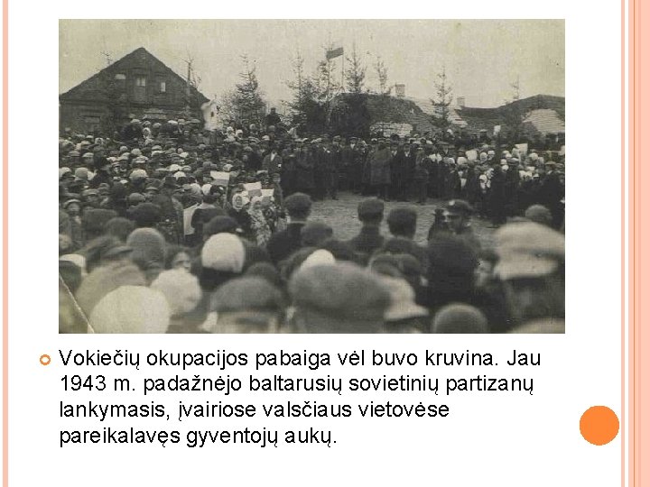  Vokiečių okupacijos pabaiga vėl buvo kruvina. Jau 1943 m. padažnėjo baltarusių sovietinių partizanų