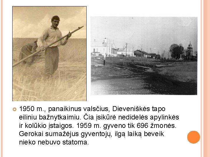  1950 m. , panaikinus valsčius, Dieveniškės tapo eiliniu bažnytkaimiu. Čia įsikūrė nedidelės apylinkės