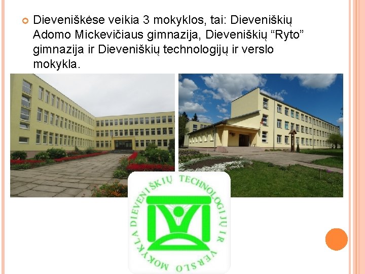  Dieveniškėse veikia 3 mokyklos, tai: Dieveniškių Adomo Mickevičiaus gimnazija, Dieveniškių “Ryto” gimnazija ir