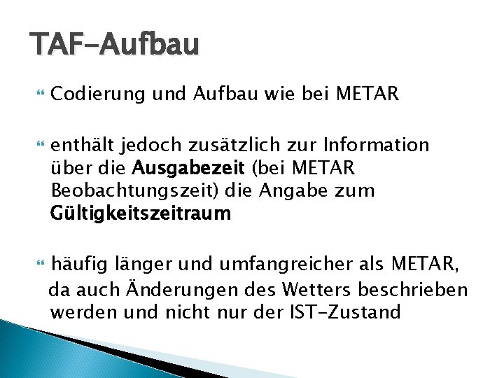TAF-Aufbau Codierung und Aufbau wie bei METAR enthält jedoch zusätzlich zur Information über die