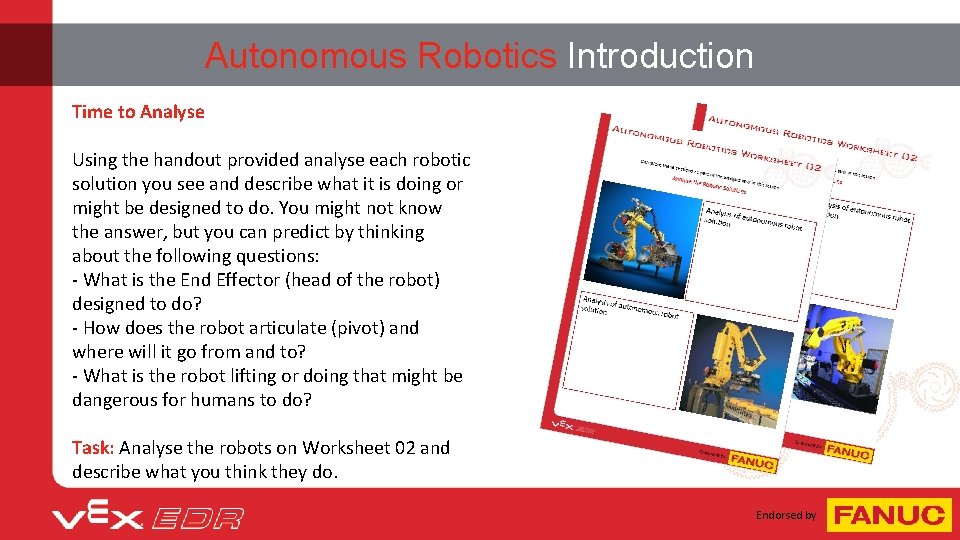 Autonomous Robotics Introduction Time to Analyse Using the handout provided analyse each robotic solution