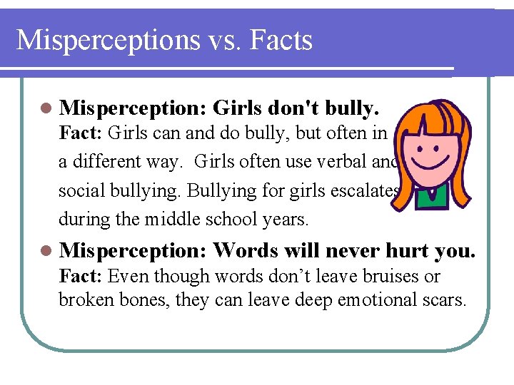 Misperceptions vs. Facts l Misperception: Girls don't bully. Fact: Girls can and do bully,