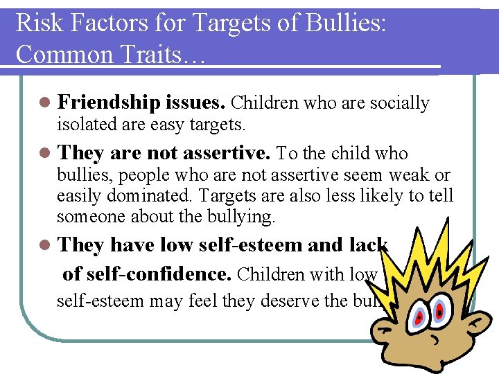 Risk Factors for Targets of Bullies: Common Traits… l Friendship issues. Children who are