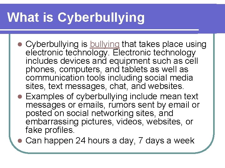 What is Cyberbullying is bullying that takes place using electronic technology. Electronic technology includes